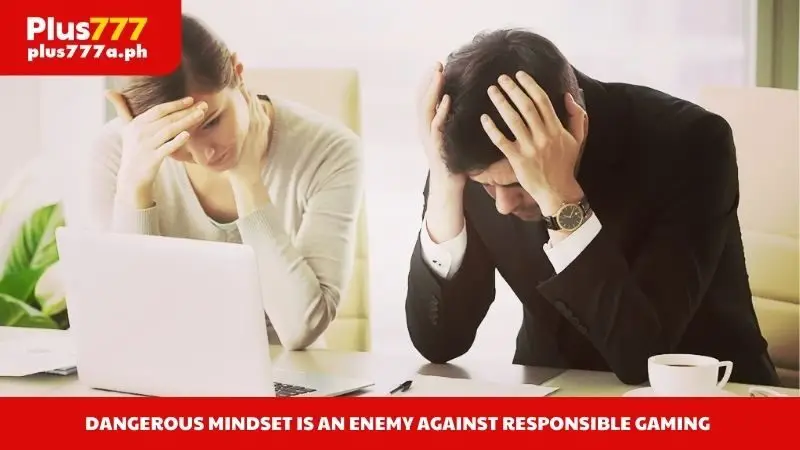 Dangerous mindset is an enemy against responsible gaming